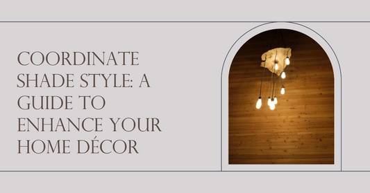 Coordinate Shade Style: A Guide To Enhance Your Home Décor Through Light Fixtures