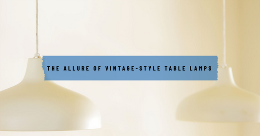 The Allure of Vintage-Style Table Lamps