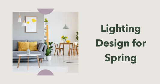 Springtime Lighting Refresh: Breathe New Life into Your Home
