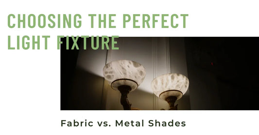 Fabric vs. Metal Shades: How to Choose the Perfect Light Fixture for Your Space