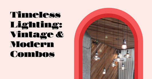 Vintage & Modern Combos: Creating A Unique Ambiance with Timeless Light Fixtures
